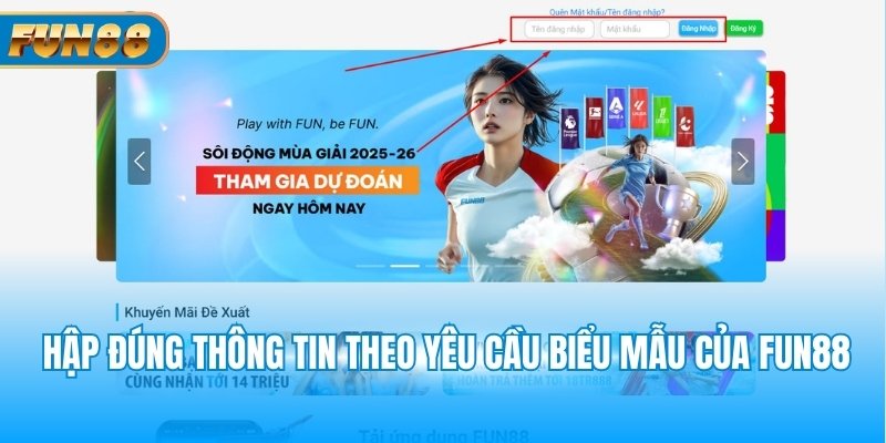 Nhập đúng thông tin theo yêu cầu biểu mẫu của Fun88